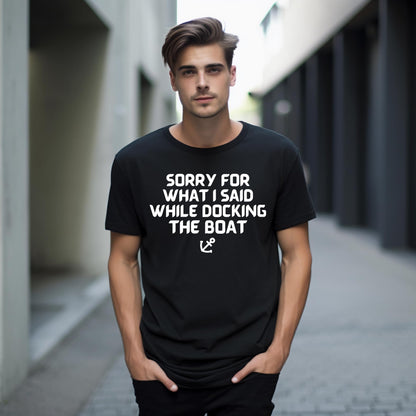 Sorry for What I Said While Docking The Boat Funny Printed Black Adults Unisex Men Women Summer Winter Cotton Crew Neck Casual T-Shirt