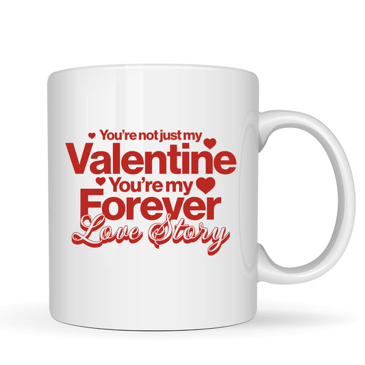 Be Buz You're Not Just My Valentine You're My Forever Love Story Mug – 11oz White Ceramic Coffee Cup – Romantic Gift for Couple, Wife, Girlfriend, Husband