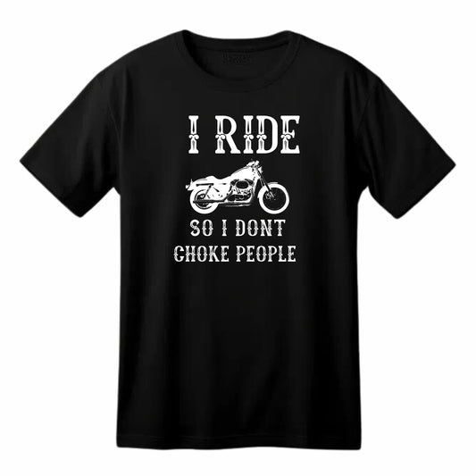 I Ride So I Don't Choke People Funny Printed Black Adults Unisex Men Women Summer Winter Cotton Crew Neck Casual T-Shirt