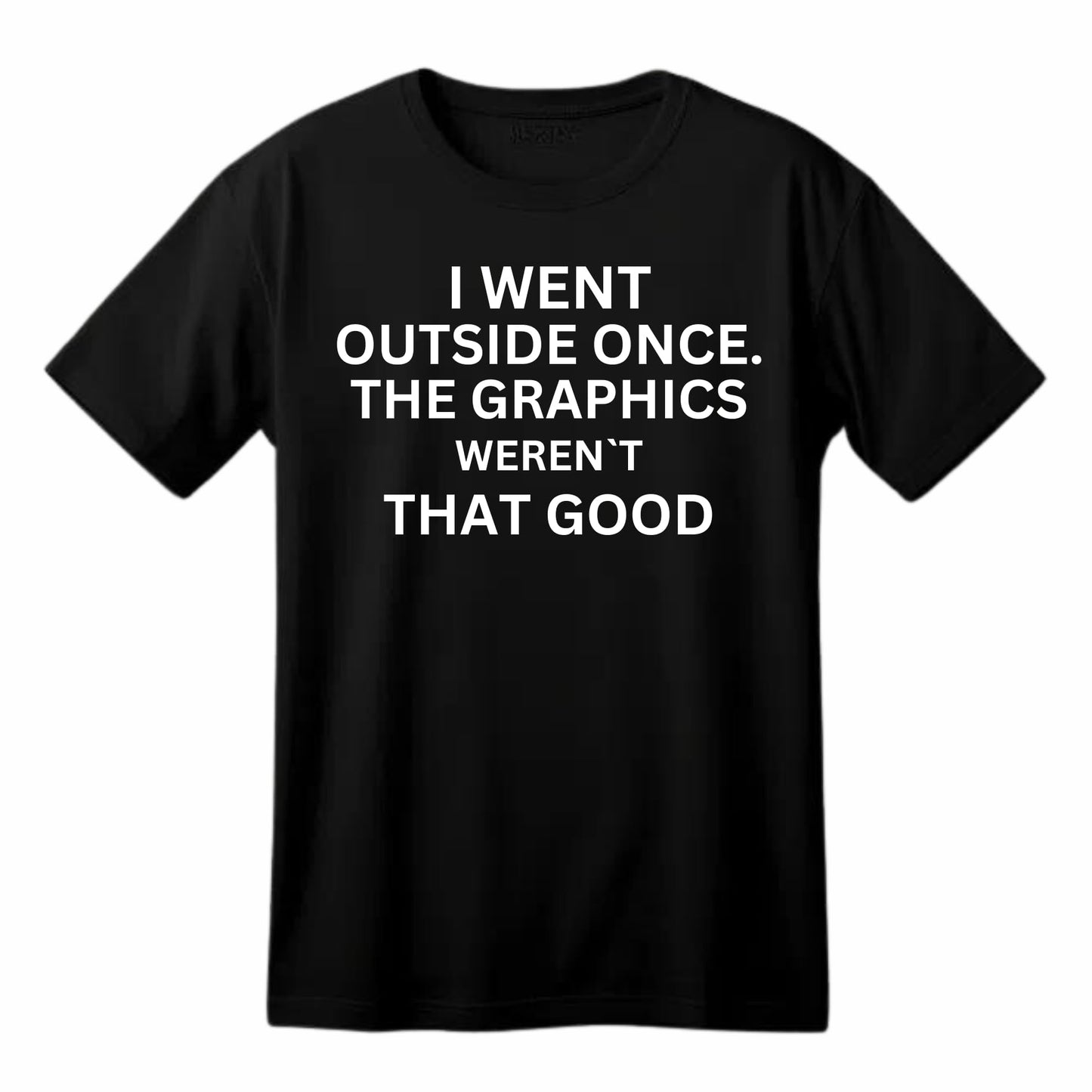 I Went Outside Once. The Graphics Weren't That Good Funny Printed Black Adults Unisex Men Women Summer Winter Cotton Crew Neck Casual T-Shirt - Top Tee
