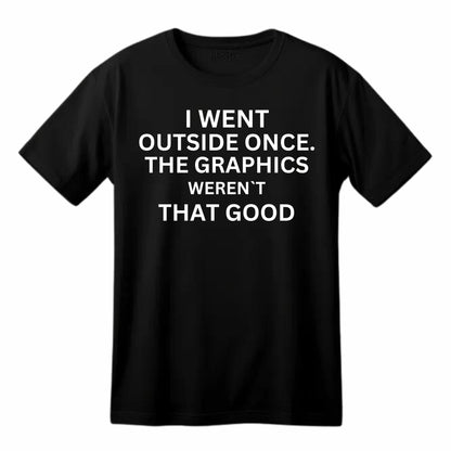 I Went Outside Once. The Graphics Weren't That Good Funny Printed Black Adults Unisex Men Women Summer Winter Cotton Crew Neck Casual T-Shirt - Top Tee