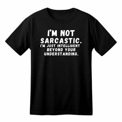 I'm Not Sarcastic. I'm Just Intelligent Beyond Your Understanding. Funny Printed Black Adults Unisex Men Women Summer Winter Cotton Crew Neck Casual T-Shirt - Top Tee