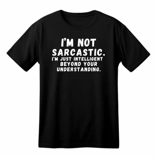I'm Not Sarcastic. I'm Just Intelligent Beyond Your Understanding. Funny Printed Black Adults Unisex Men Women Summer Winter Cotton Crew Neck Casual T-Shirt - Top Tee