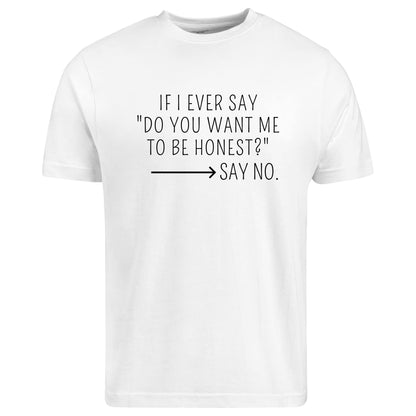 BeBuz If I Ever Say Do You Want Me to Be Honest Say No T-Shirt Funny Sarcastic Brutally Honest Humor Tee Graphic Shirt for Women or Men - Top Tee