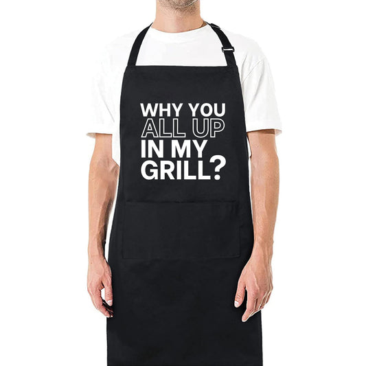 Why You All Up In My Grill? Funny Aprons for Women Gift for Her aprons for men Father Day Gift Birthday Gifts for Husband Grilling Apron - Top Tee