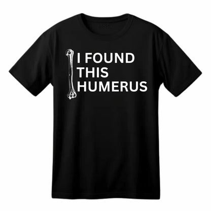 I Found This Humerus Funny Printed Black Adults Unisex Men Women Summer Winter Cotton Crew Neck Casual T-Shirt - Top Tee