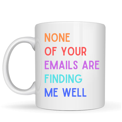 None of Your Emails are Finding Me Well Mug - 11oz Ceramic Coffee Cup