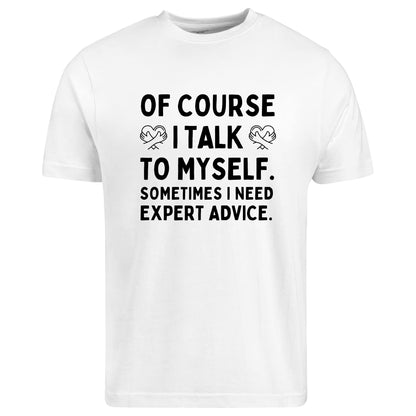 Be Buz of Course I Talk to Myself Sometimes I Need Expert Advice T-Shirt Funny Sarcastic Shirt Self Talk Humor Tee Gift for Men Women - Top Tee