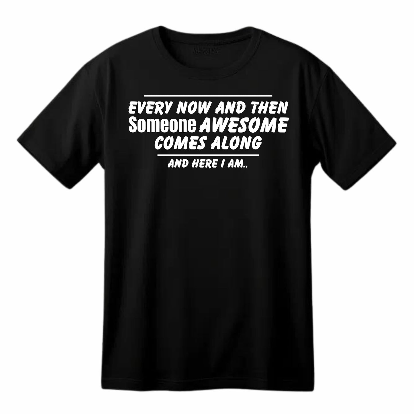 Every Now and Then Someone Awesome Comes Along - Funny T-Shirt - Top Tee