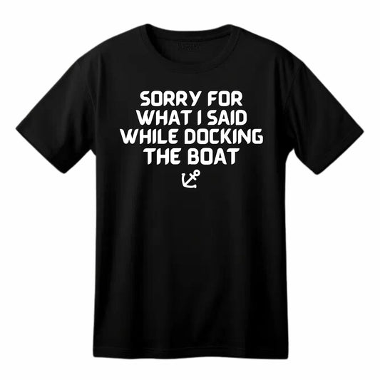 Sorry for What I Said While Docking The Boat Funny Printed Black Adults Unisex Men Women Summer Winter Cotton Crew Neck Casual T-Shirt - Top Tee