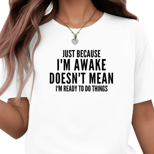 Be Buz Funny T-Shirt, Just Because I'm Awake Doesn't Mean I'm Ready to Do Things, Unisex Cotton Crew Neck Shirt