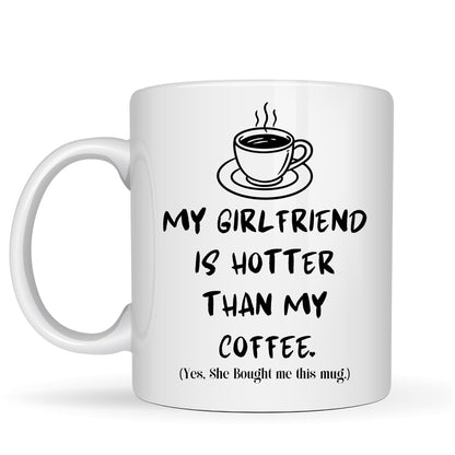 My Girlfriend is Hotter Than My Coffee Funny Mug - 11oz Ceramic Coffee Cup