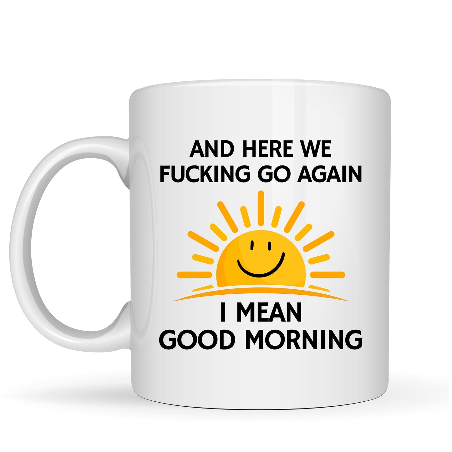 Here We Fu*King Go Again I Mean Good Morning - 11oz Ceramic Coffee Cup