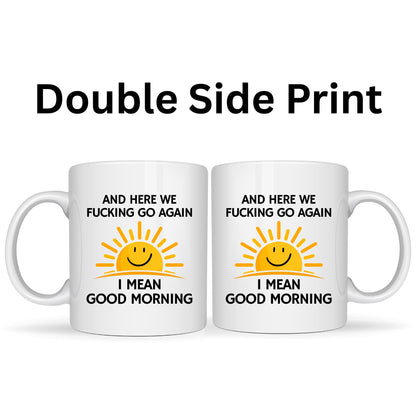 Here We Fu*King Go Again I Mean Good Morning - 11oz Ceramic Coffee Cup