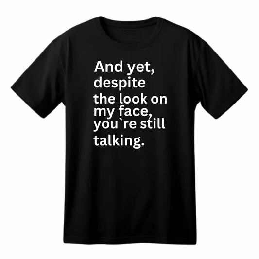 and Yet Despite The Look on My face, You're Still Talking Funny Printed Black Adults Unisex Men Women Summer Winter Cotton Crew Neck Casual T-Shirt - Top Tee