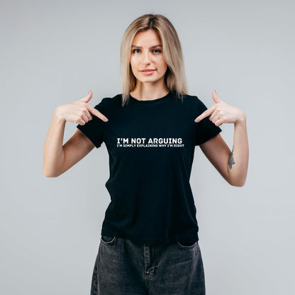I'm Not Arguing, I'm Simply Explaining Why I'm Right - Funny T-Shirt