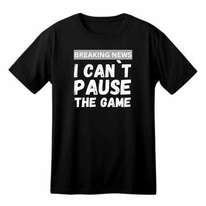 Breaking News: I Can't Pause the Game - Funny Gaming T-Shirt
