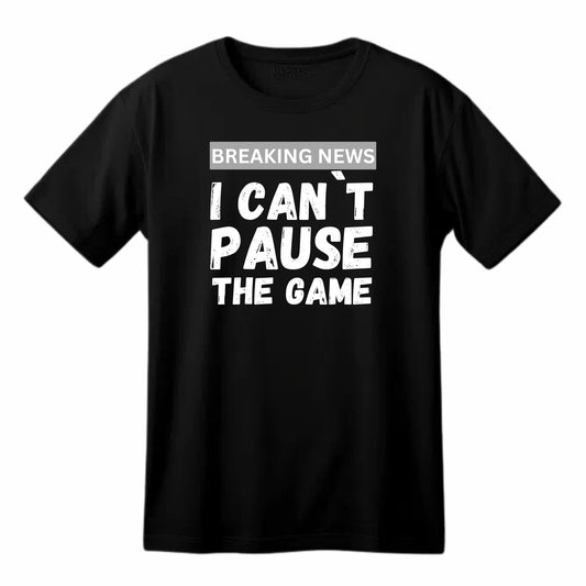 Breaking News: I Can't Pause the Game - Funny Gaming T-Shirt
