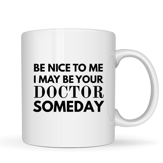BeBuz Be Nice to Me I May Be Your Doctor Someday Mug – Funny Medical Humor Coffee Mug – 11oz White Ceramic Graduation Gift for Students Doctors