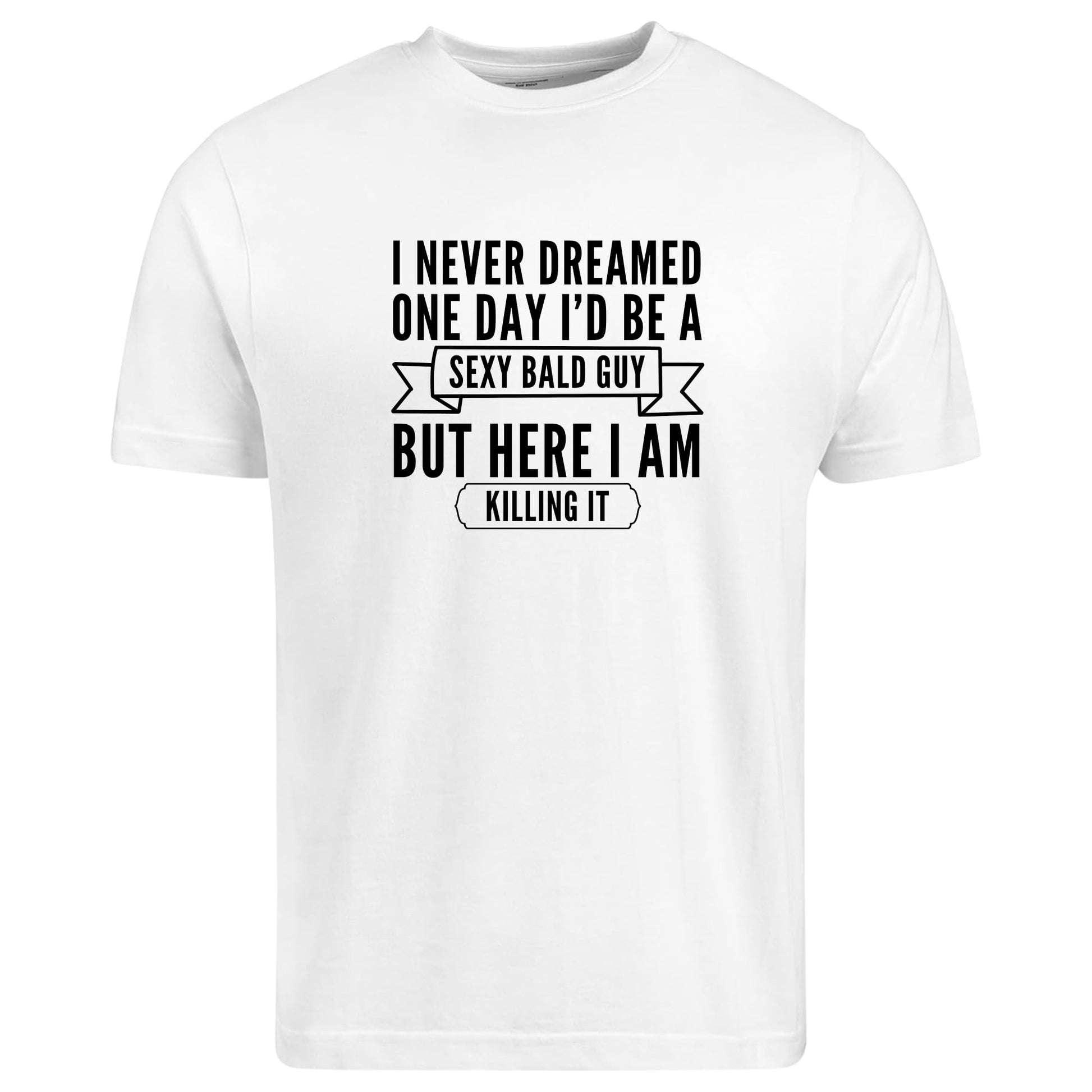 BeBuz Funny Bald Guy T-Shirt I Never Dreamed I'd Be a Sexy Bald Guy But Here I Am Killing It Gift for Bald Men Sarcastic Shirt for Him - Top Tee