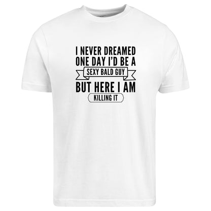 BeBuz Funny Bald Guy T-Shirt I Never Dreamed I'd Be a Sexy Bald Guy But Here I Am Killing It Gift for Bald Men Sarcastic Shirt for Him