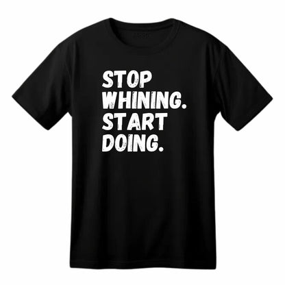 Stop Whining. Start Doing. Funny Printed Black Adults Unisex Men Women Summer Winter Cotton Crew Neck Casual T-Shirt - Top Tee