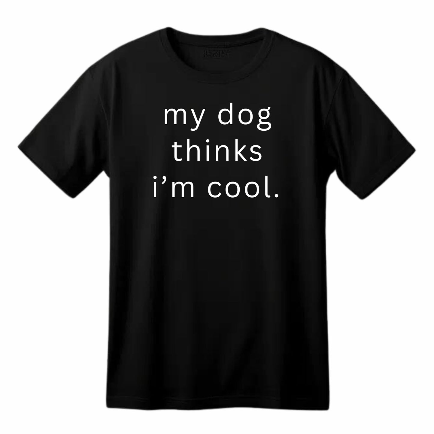 My Dog Thinks I'm Cool - Funny Dog Lover T-Shirt