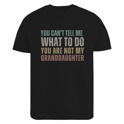 Be Buz Funny Grandpa T-Shirt, You Can't Tell Me What to Do You're Not My Granddaughter Shirt for Grandfather