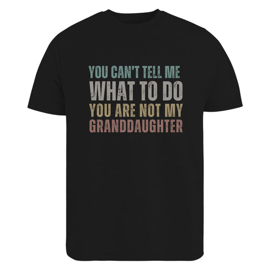 Be Buz Funny Grandpa T-Shirt, You Can't Tell Me What to Do You're Not My Granddaughter Shirt for Grandfather