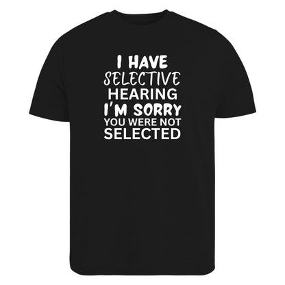 Be Buz Selective Hearing Sarcastic T-Shirt, Unisex Cotton Crew Neck, I’m Sorry You were Not Selected Funny tee