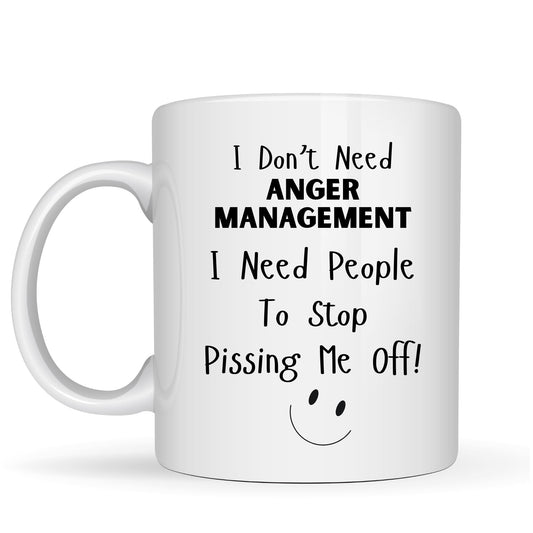 Be Buz I Don’t Need Anger Management I Need People to Stop Pissing Me Off Mug – 11oz White Ceramic Funny Coffee Cup – Sarcastic Office Humor Gift