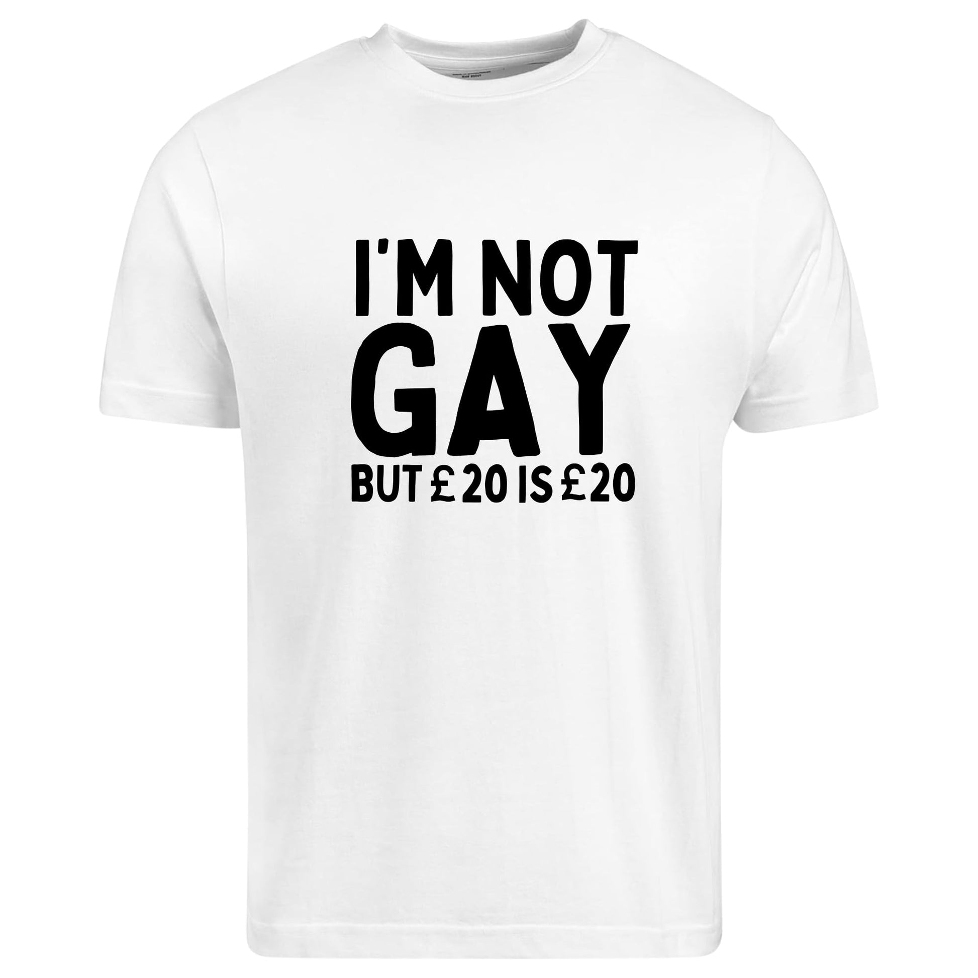 Be Buz I'm Not Gay But 20£ is 20£ T-Shirt Gay Pride Funny Joke Rude Cotton T-Shirt - Top Tee