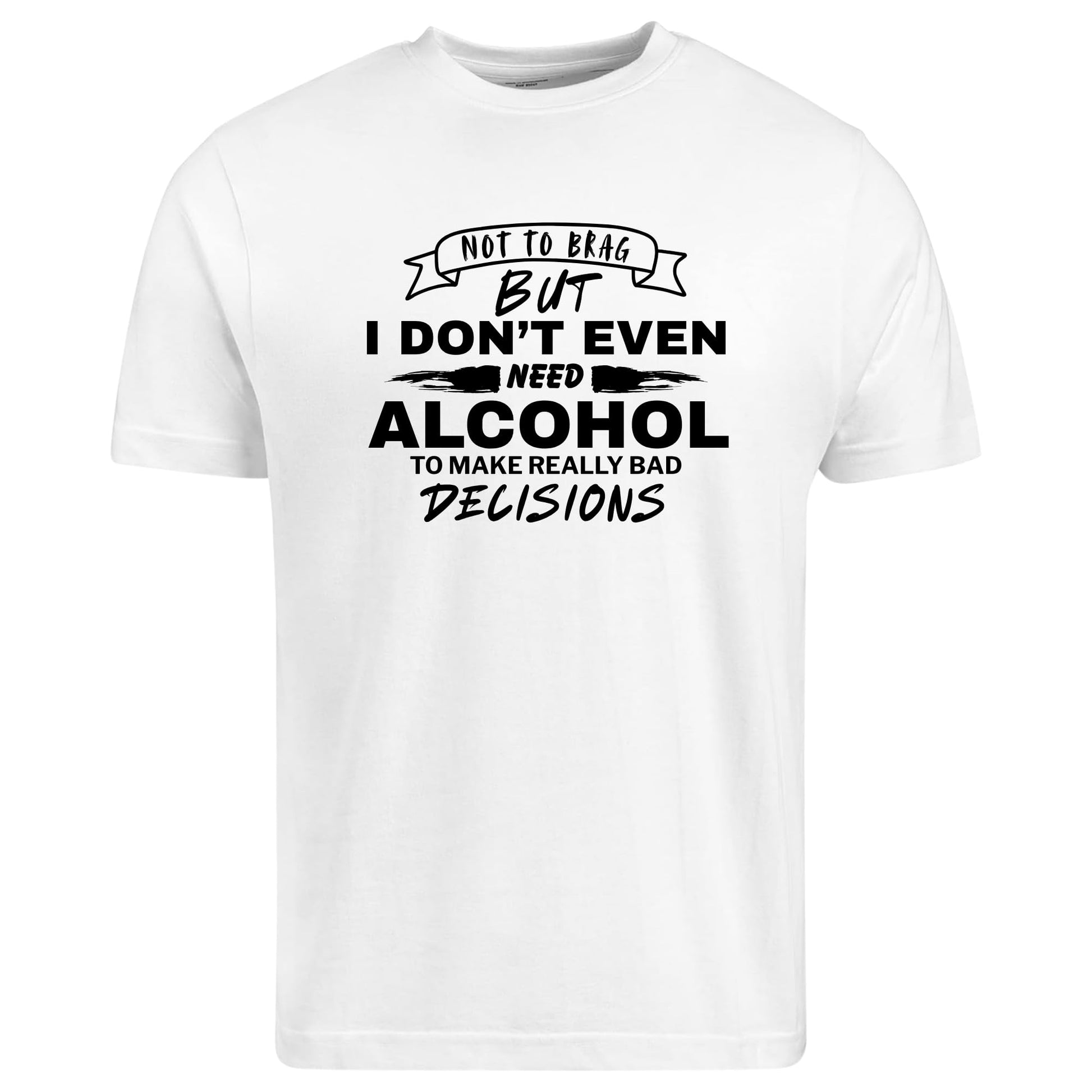 Be Buz Funny Sarcastic T-Shirt, Not to Brag But I Don't Need Alcohol to Make Bad Decisions Casual Party Shirt for Men and Women - Top Tee