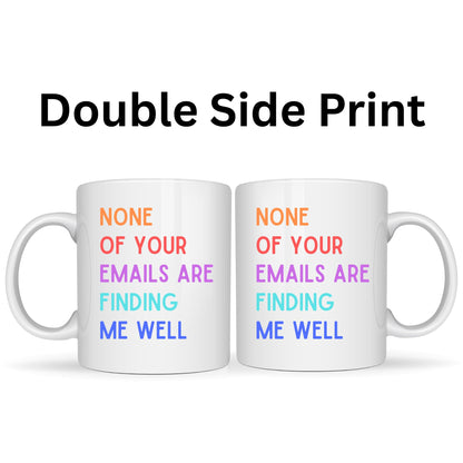 None of Your Emails are Finding Me Well Mug - 11oz Ceramic Coffee Cup