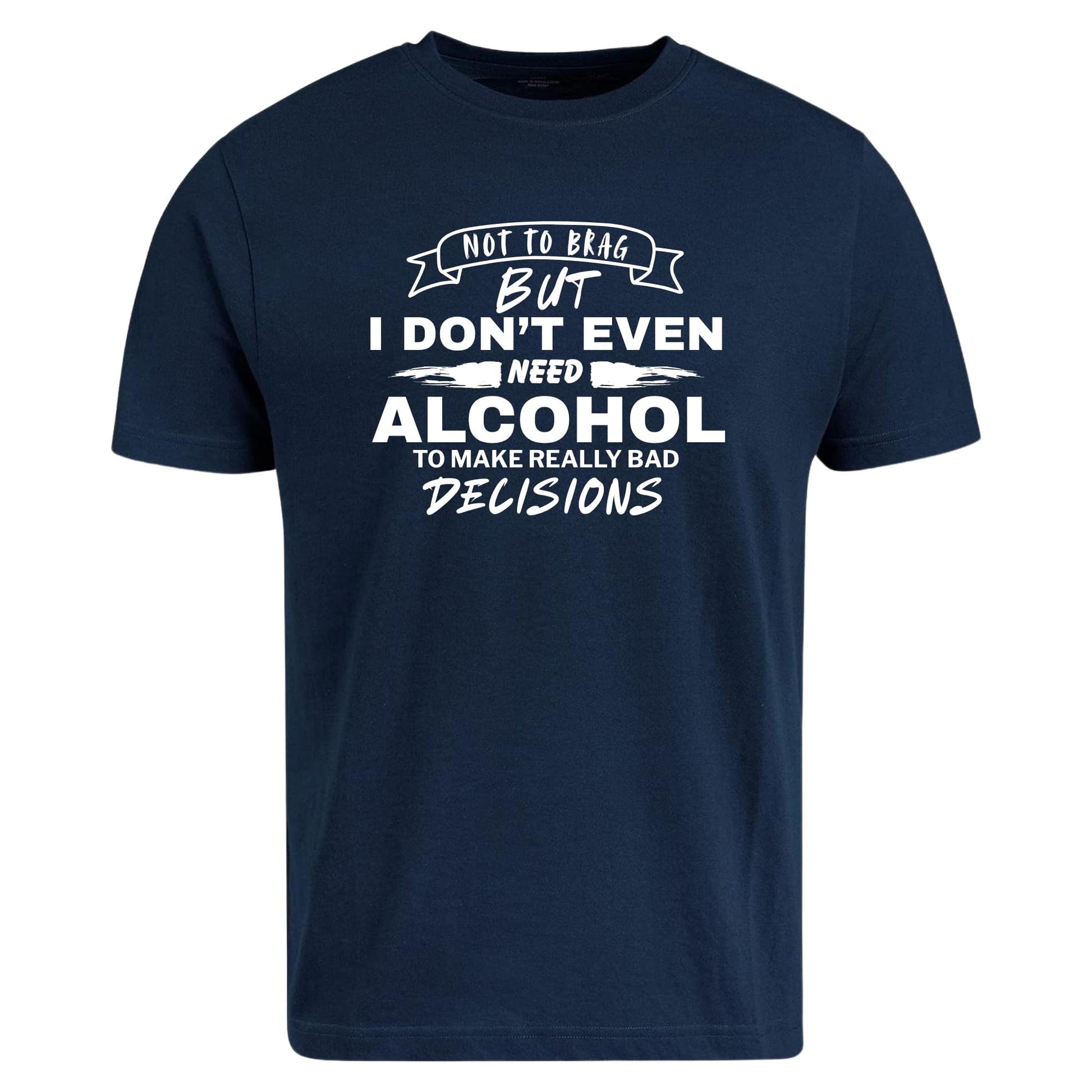 Be Buz Funny Sarcastic T-Shirt, Not to Brag But I Don't Need Alcohol to Make Bad Decisions Casual Party Shirt for Men and Women - Top Tee