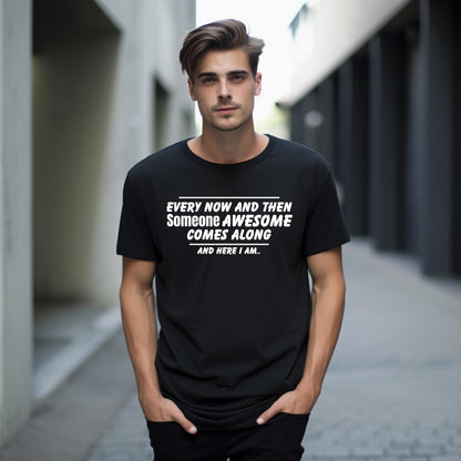 Every Now and Then Someone Awesome Comes Along - Funny T-Shirt - Top Tee