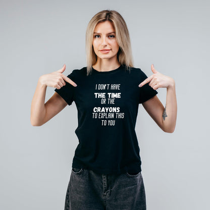 I Don't Have the Time or the Crayons - Funny Sarcastic T-Shirt - Top Tee