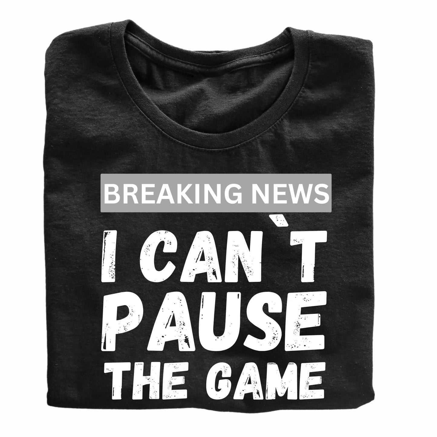 Breaking News: I Can't Pause the Game - Funny Gaming T-Shirt
