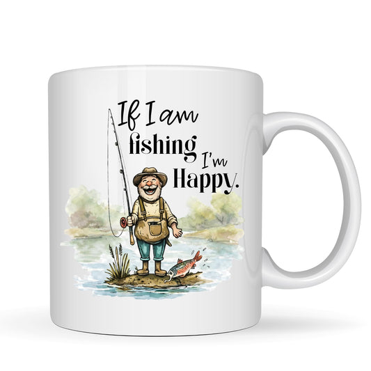 Be Buz If I Am Fishing I’m Happy Funny Mug – 11oz White Ceramic Coffee Cup – Gift for Fisherman Angler Dad Grandpa