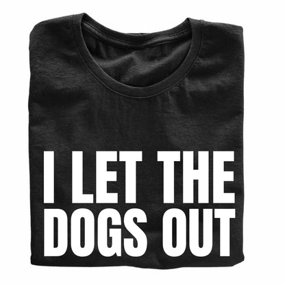 I Let The Dogs Out Funny Printed Black Adults Unisex Men Women Summer Winter Cotton Crew Neck Casual T-Shirt