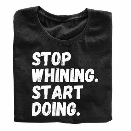 Stop Whining. Start Doing. Funny Printed Black Adults Unisex Men Women Summer Winter Cotton Crew Neck Casual T-Shirt - Top Tee