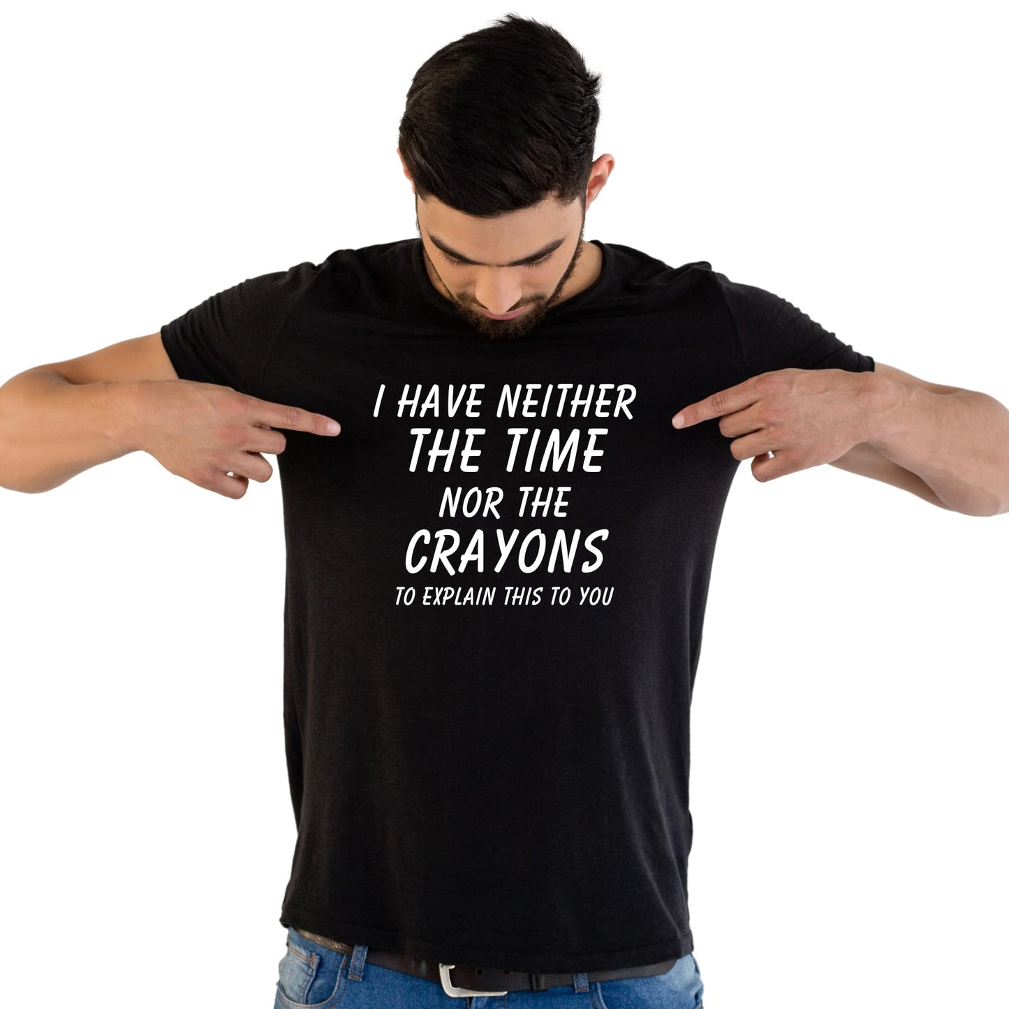 I Have Neither the Time Nor the Crayons - Funny Sarcastic T-Shirt