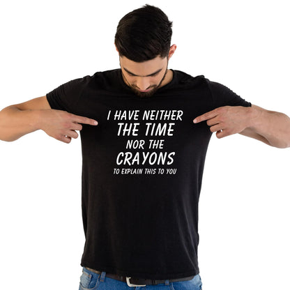 I Have Neither the Time Nor the Crayons - Funny Sarcastic T-Shirt