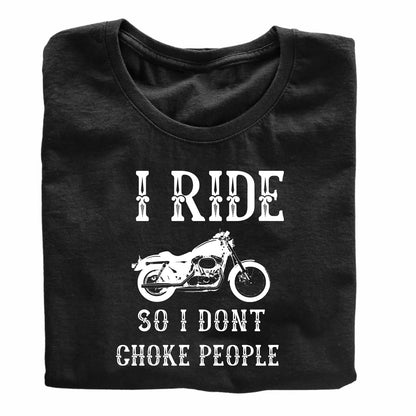 I Ride So I Don't Choke People Funny Printed Black Adults Unisex Men Women Summer Winter Cotton Crew Neck Casual T-Shirt