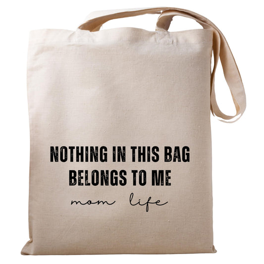 Nothing in This Bag Belongs to Me Tote Bag Funny and Relatable Mom Bag Spacious, Durable, Use Gift for Mothers Reusable Casual Bag for Work Shopping Travel