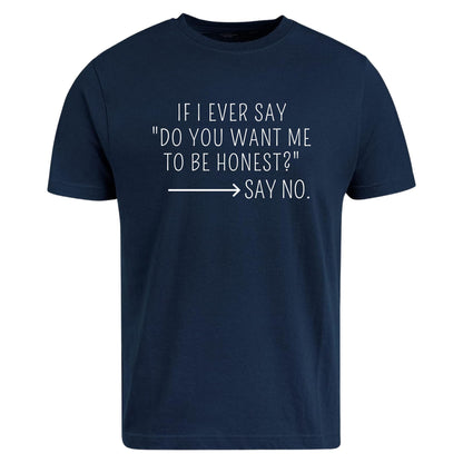 BeBuz If I Ever Say Do You Want Me to Be Honest Say No T-Shirt Funny Sarcastic Brutally Honest Humor Tee Graphic Shirt for Women or Men - Top Tee