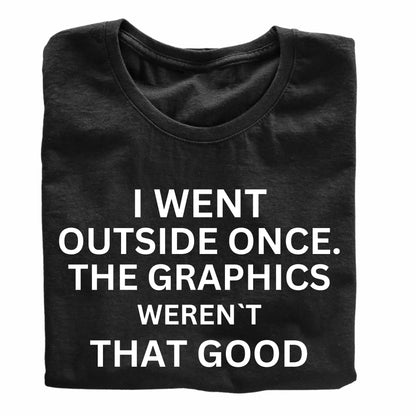 I Went Outside Once. The Graphics Weren't That Good Funny Printed Black Adults Unisex Men Women Summer Winter Cotton Crew Neck Casual T-Shirt - Top Tee
