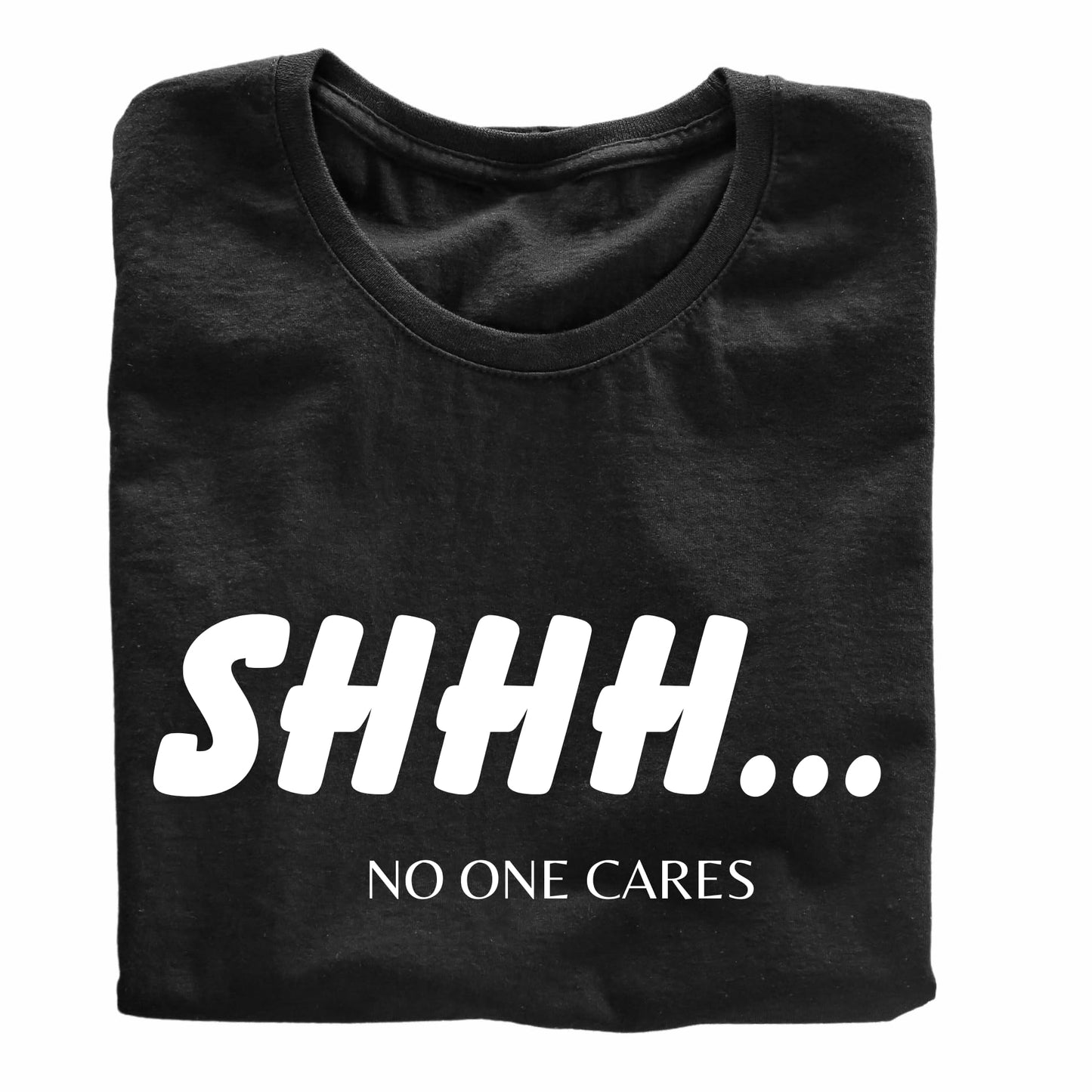 Shhh... No One Cares Funny Printed Black Adults Unisex Men Women Summer Winter Cotton Crew Neck Casual T-Shirt