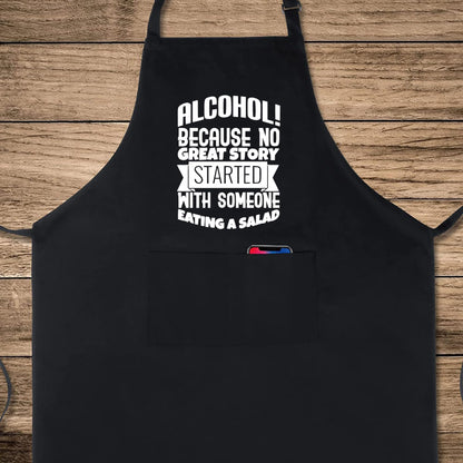 Alcohol! Because No Great Story Started With Someone Eating a Salad Funny Aprons for men Printed Apron Gift for Her Chef Apron Kitchen Apron BBQ Apron Gift Baking Apron Father Day Gift