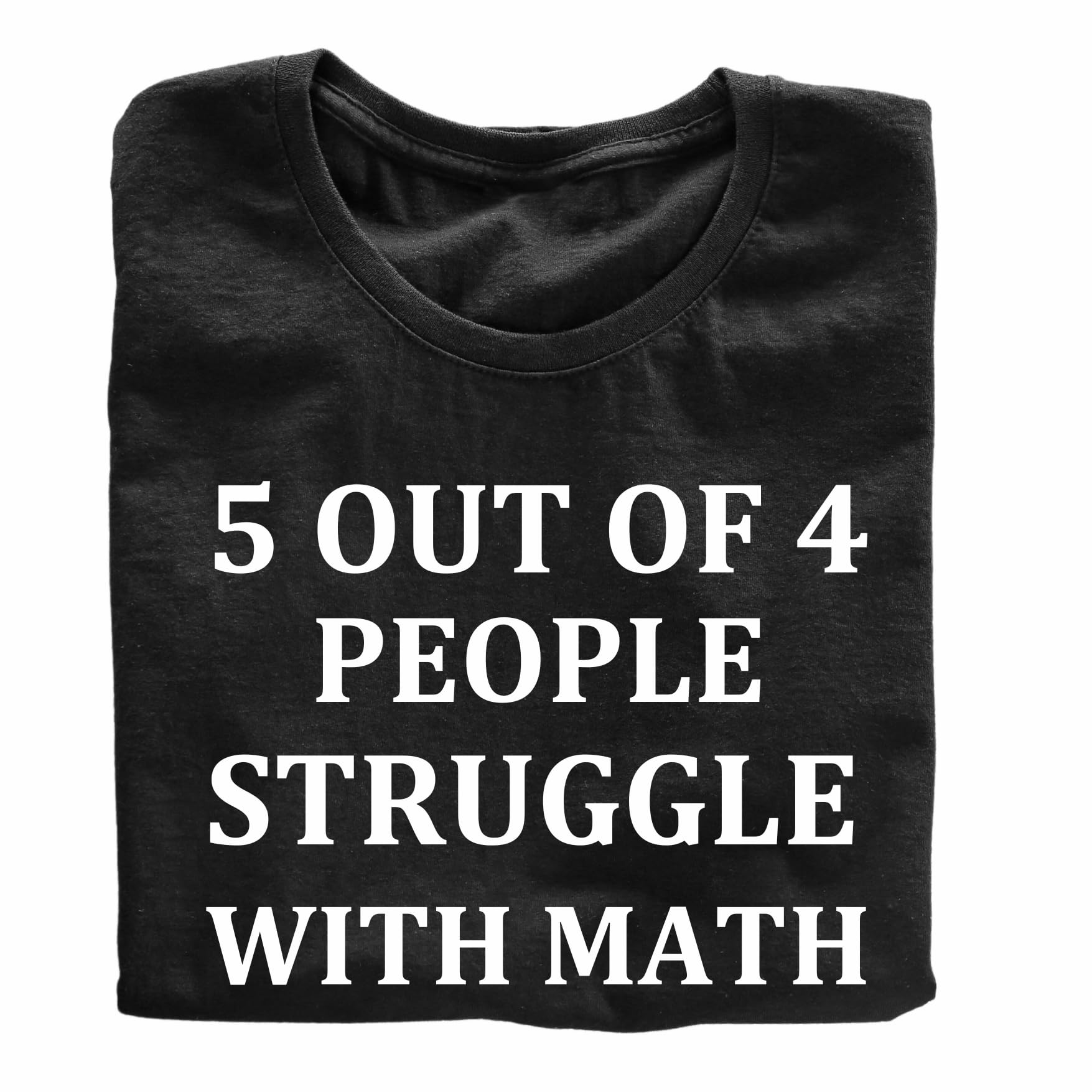 5 Out of 4 People Struggle with Math Funny Printed Black Adults Unisex Men Women Summer Winter Cotton Crew Neck Casual T-Shirt - Top Tee
